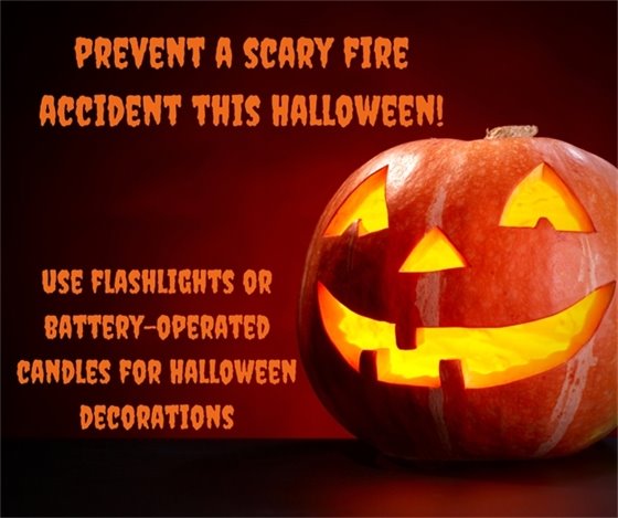 Prevent a scary fire this Halloween. Use flashlights or battery-operated candles for Halloween decorations. 