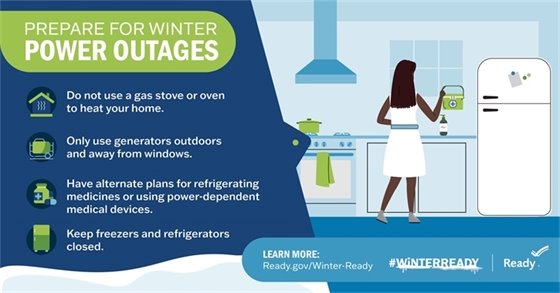 When preparing for a severe winter storm, consider that power may go out for many days. Outages during severe cold can be especially difficult. 